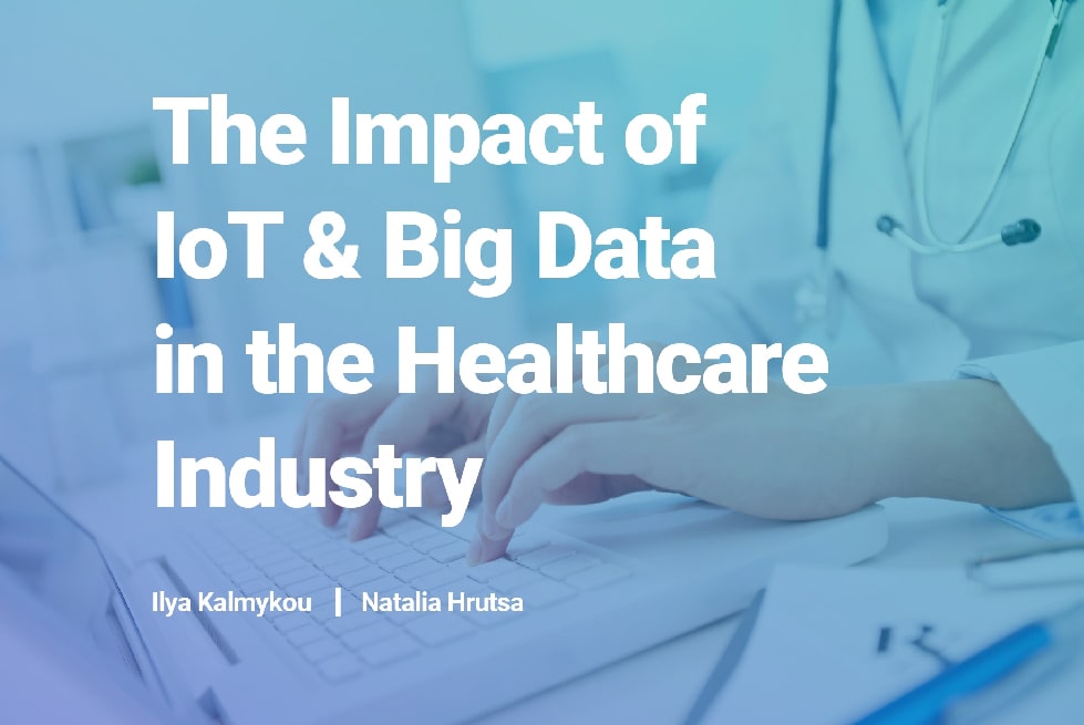 The impact of IoT & Big Data on the Healthcare Industry