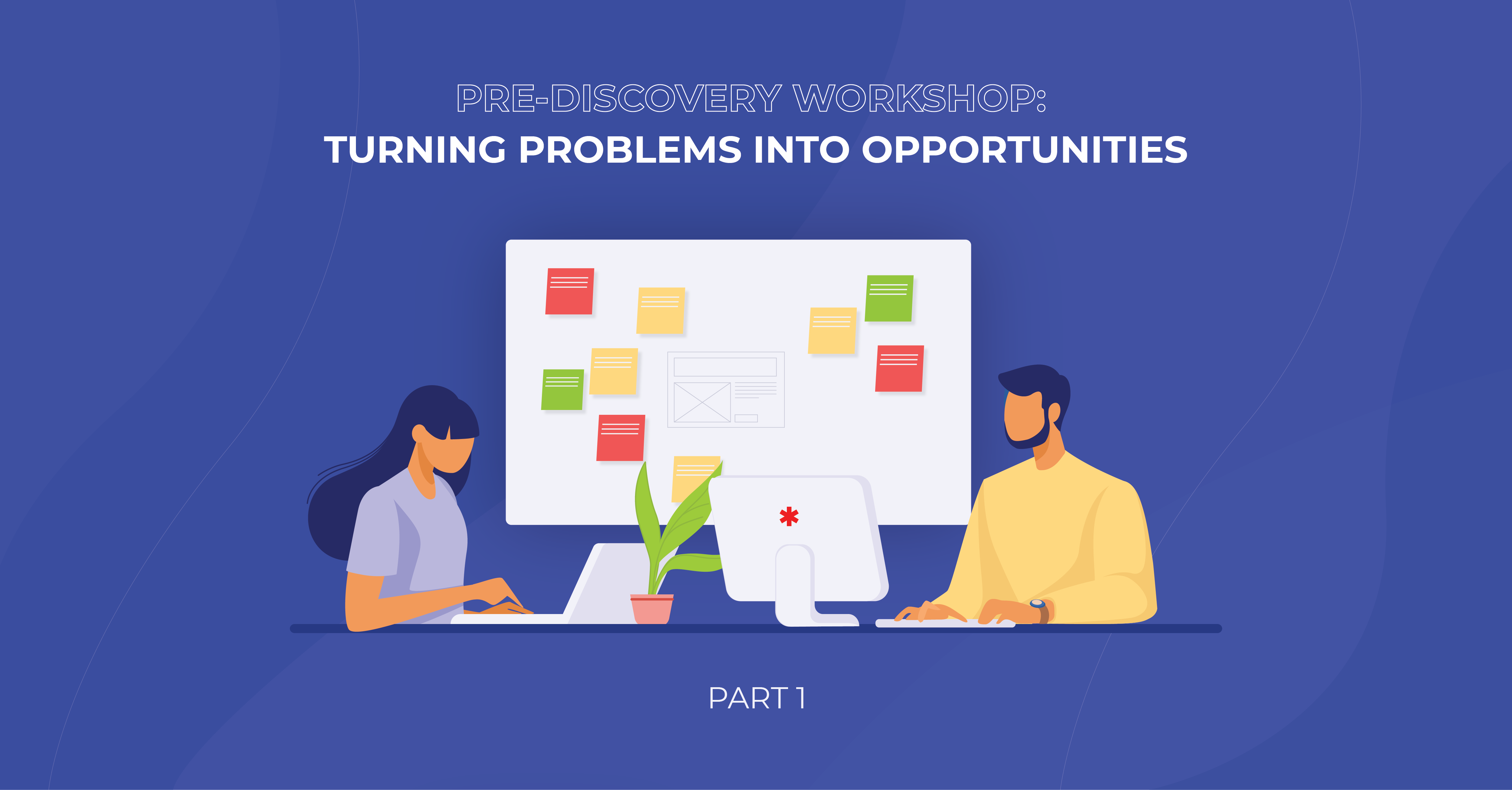 Pre-discovery workshop: turning problems into opportunities. Part 1