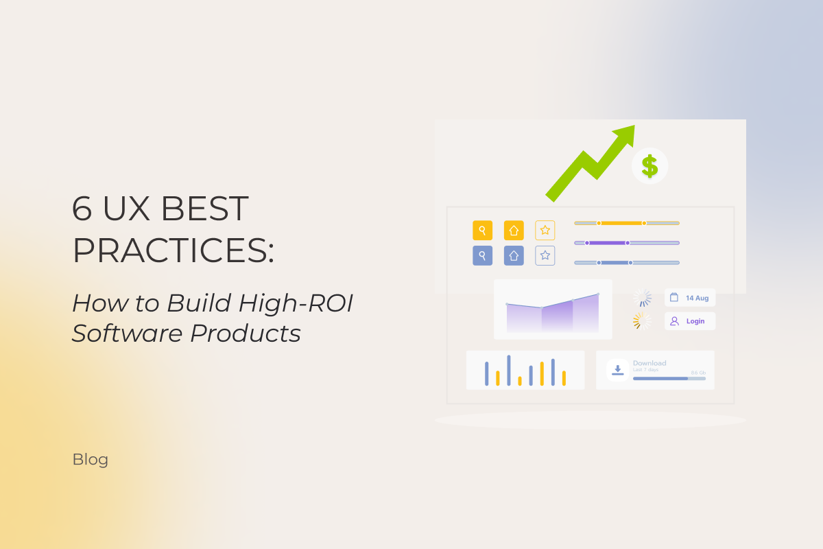 6 UX Best Practices: How to Build High-ROI Software Products