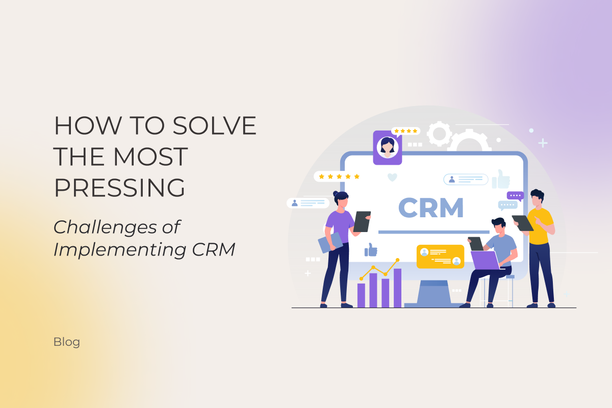 How to Solve the Most Pressing Challenges of Implementing CRM